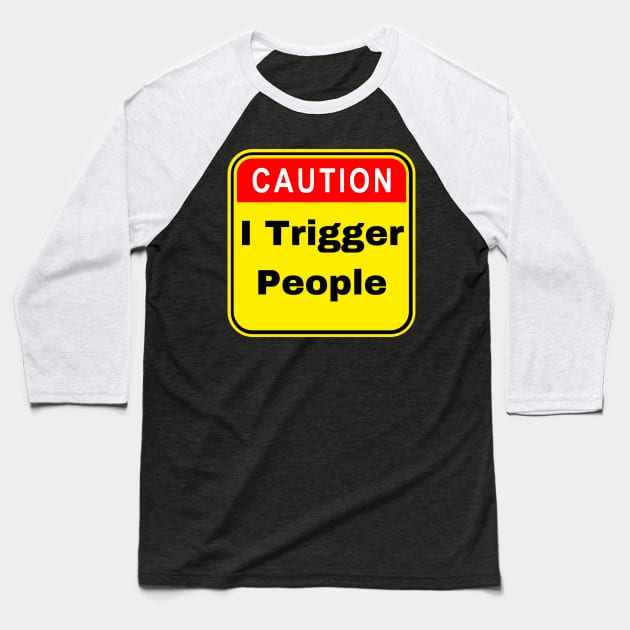 Caution I Trigger People - Funny Trigger Warning Baseball T-Shirt by FourMutts